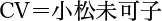 CV＝小松未可子